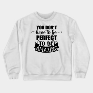 You Don't Have To Be Perfect To Be Amazing Crewneck Sweatshirt